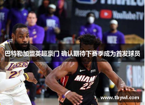 巴特勒加盟英超豪门 确认期待下赛季成为首发球员 巴特勒加盟英超豪门 确认期待下赛季成为首发球员